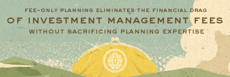 fee-only planning eliminates the financial drag of investment management fees without sacrificing planning expertise